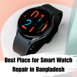 Best Place for Smart Watch Repair in Bangladesh